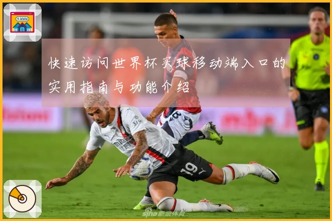 快速访问世界杯买球移动端入口的实用指南与功能介绍