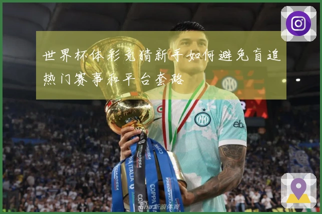 世界杯体彩竞猜新手如何避免盲追热门赛事和平台套路