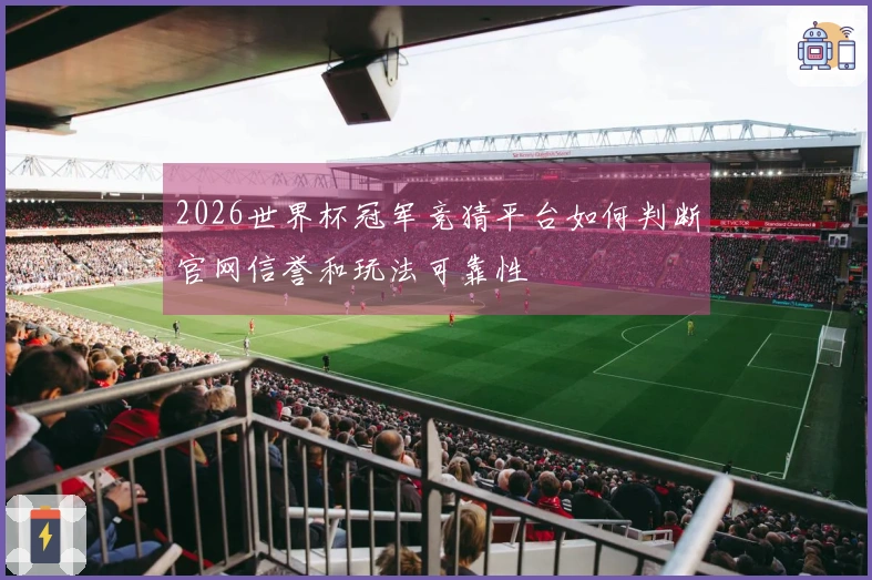 2026世界杯冠军竞猜平台如何判断官网信誉和玩法可靠性
